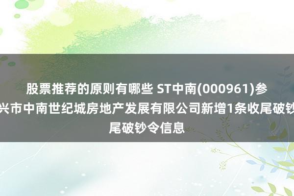 股票推荐的原则有哪些 ST中南(000961)参股的泰兴市中南世纪城房地产发展有限公司新增1条收尾破钞令信息