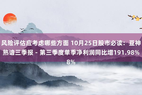 风险评估应考虑哪些方面 10月25日股市必读：豆神熟谙三季报 - 第三季度单季净利润同比增191.98%