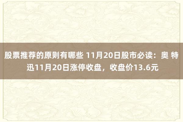 股票推荐的原则有哪些 11月20日股市必读：奥 特 迅11月20日涨停收盘，收盘价13.6元