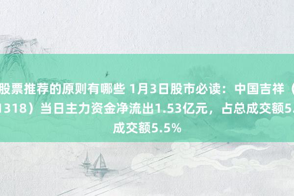 股票推荐的原则有哪些 1月3日股市必读：中国吉祥（601318）当日主力资金净流出1.53亿元，占总成交额5.5%