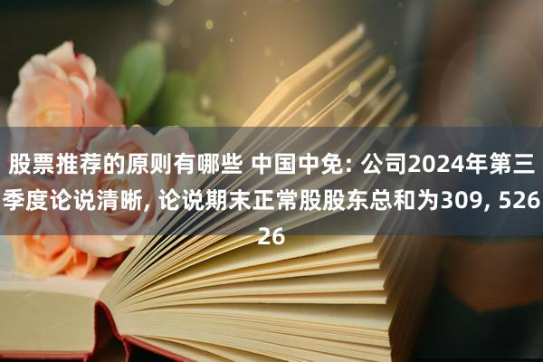 股票推荐的原则有哪些 中国中免: 公司2024年第三季度论说清晰, 论说期末正常股股东总和为309, 526